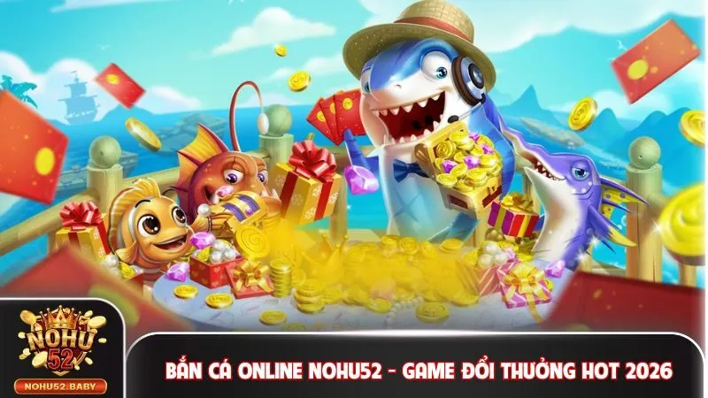 Bắn cá online Nohu52