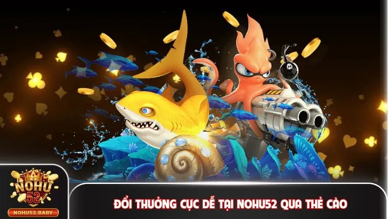 Đổi thưởng cực dễ tại Nohu52 qua thẻ cào