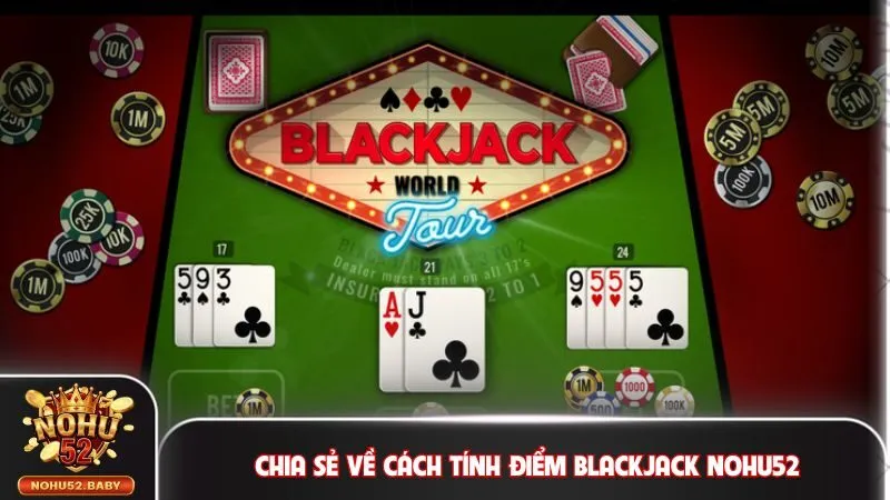 Chia sẻ về cách tính điểm Blackjack Nohu52
