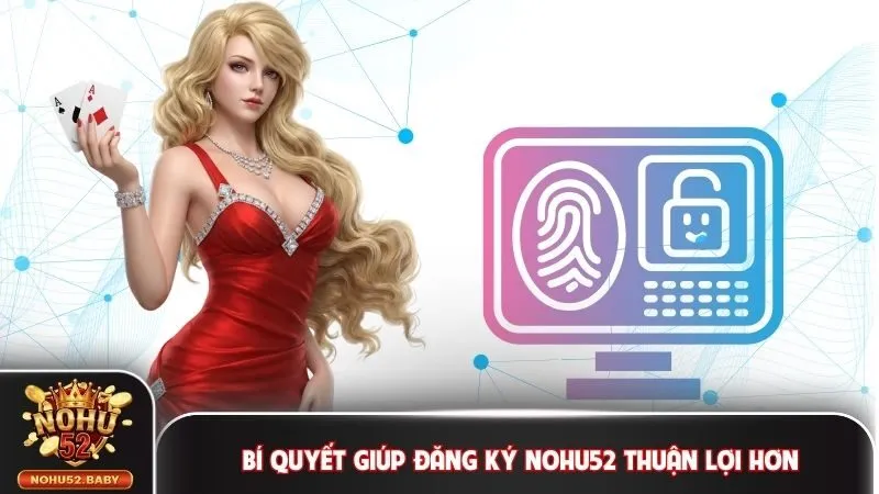Bí quyết giúp đăng ký Nohu52 thuận lợi hơn