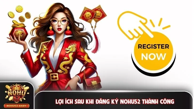 Lợi ích sau khi đăng ký Nohu52 thành công