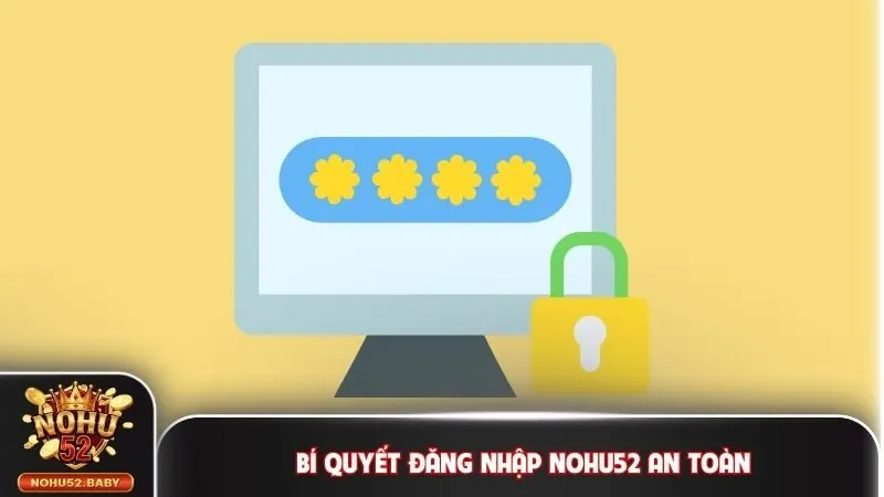 Bí quyết bảo đảm thông tin đăng nhập Nohu52 an toàn