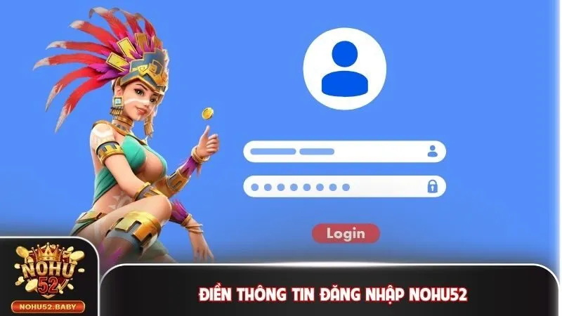 Nhập đúng thông tin đăng nhập Nohu52 được yêu cầu