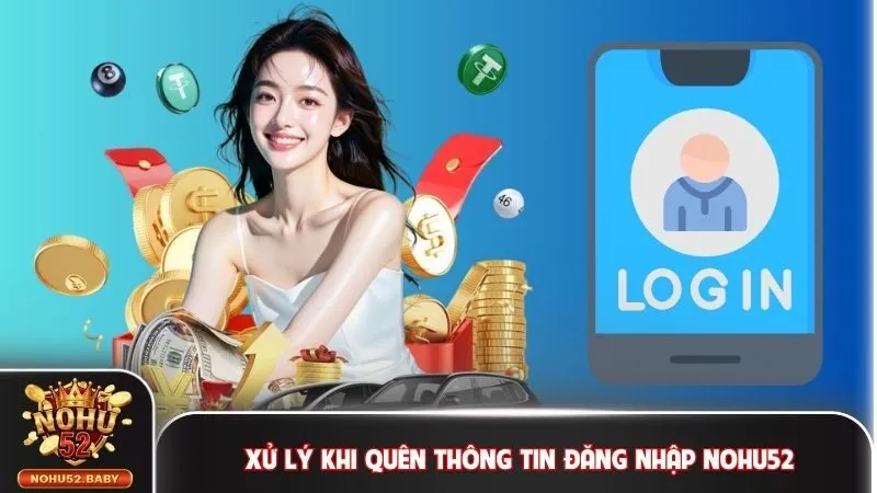 Xử lý khi quên thông tin đăng nhập Nohu52 như thế nào?