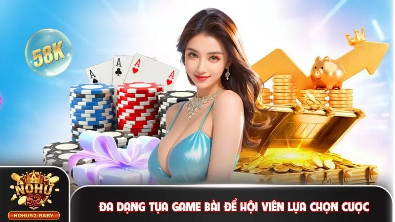 Đa dạng tựa game bài Nohu52 cho hội viên lựa chọn cược
