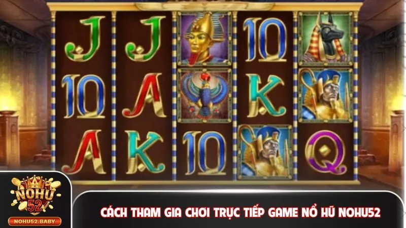 Cách tham gia chơi trực tiếp game nổ hũ Nohu52