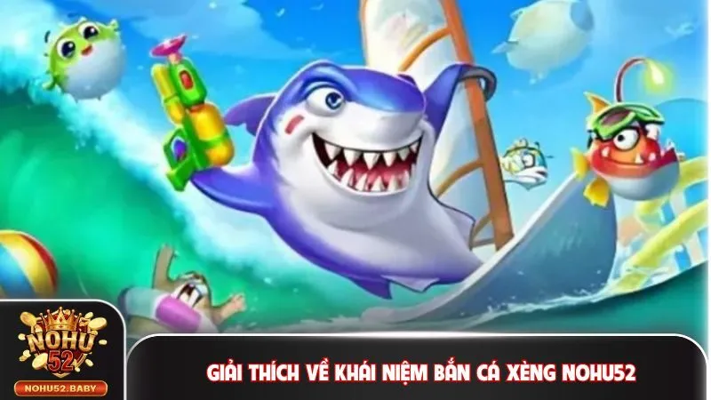 Giải thích về khái niệm bắn cá xèng Nohu52