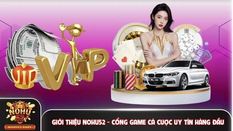 Giới thiệu Nohu52 - cổng game cá cược uy tín hàng đầu