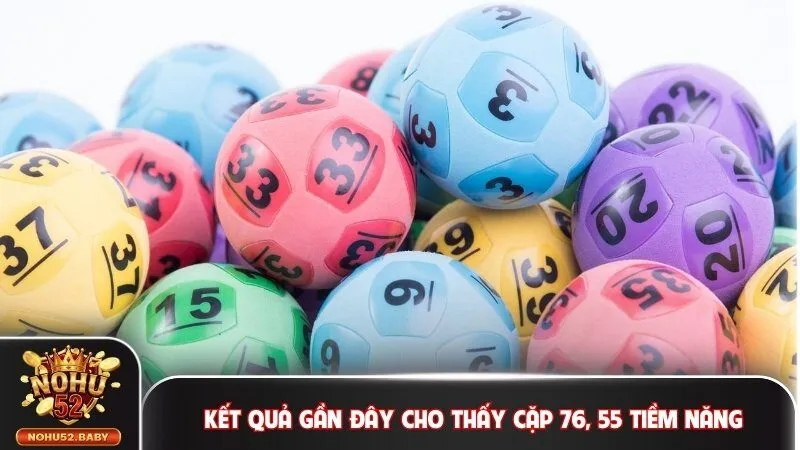 Kết quả gần đây cho thấy cặp 76, 55 tiềm năng