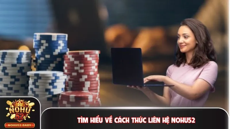 Tìm hiểu về cách thức liên hệ Nohu52