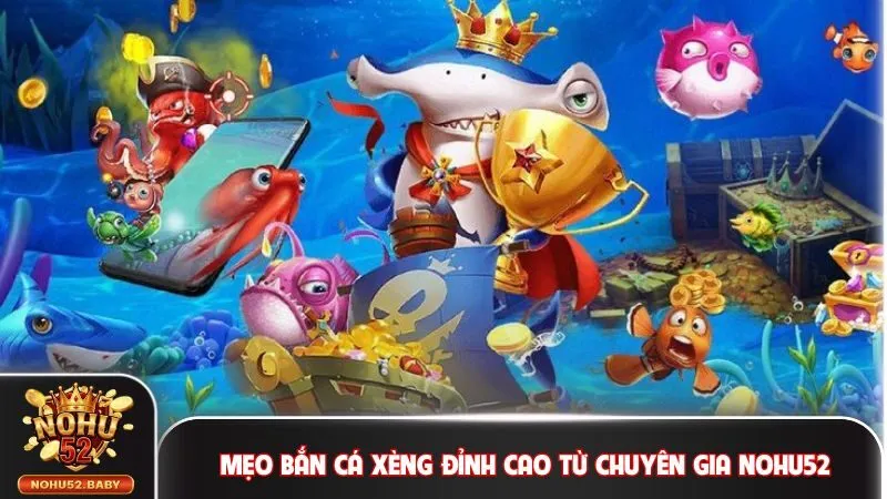 Mẹo bắn cá xèng đỉnh cao từ chuyên gia Nohu52