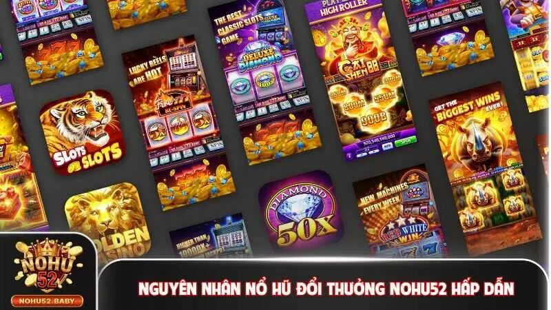 Nguyên nhân nổ hũ đổi thưởng Nohu52 hấp dẫn