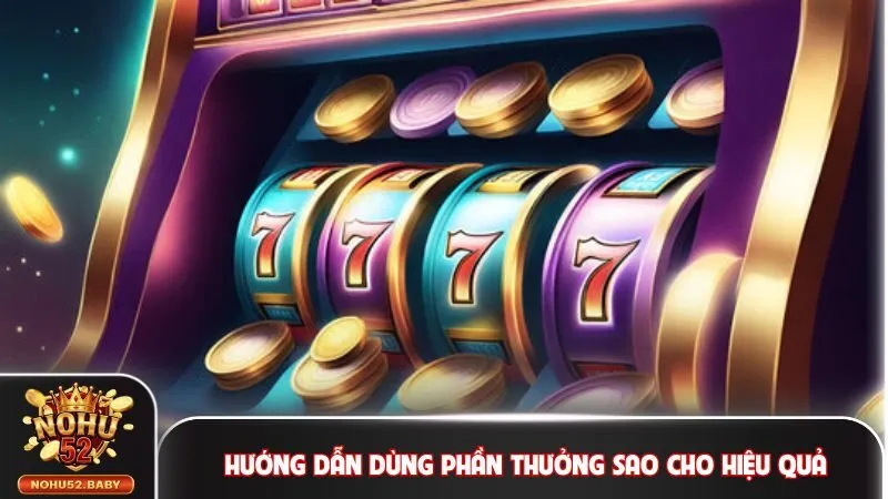 Hướng dẫn dùng phần thưởng sao cho hiệu quả