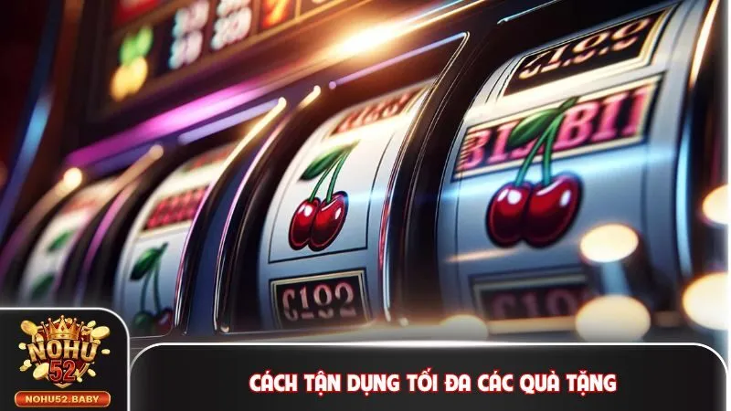 Cách tận dụng tối đa các quà tặng