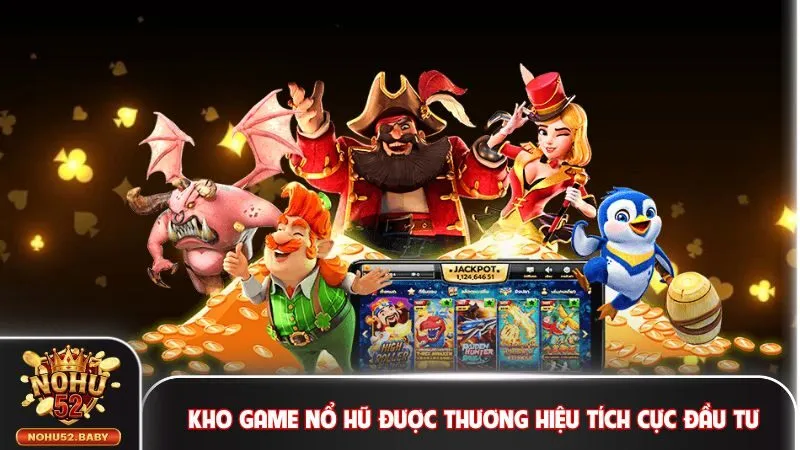 Kho game nổ hũ được thương hiệu tích cực đầu tư