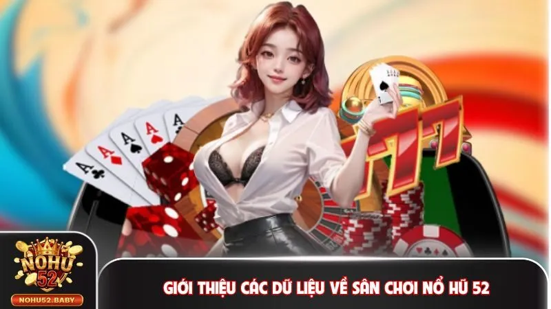 Giới thiệu các dữ liệu về sân chơi Nổ hũ 52