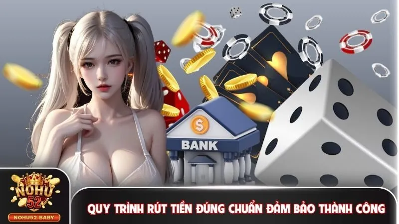 Quy trình rút tiền đúng chuẩn đảm bảo 100% thành công