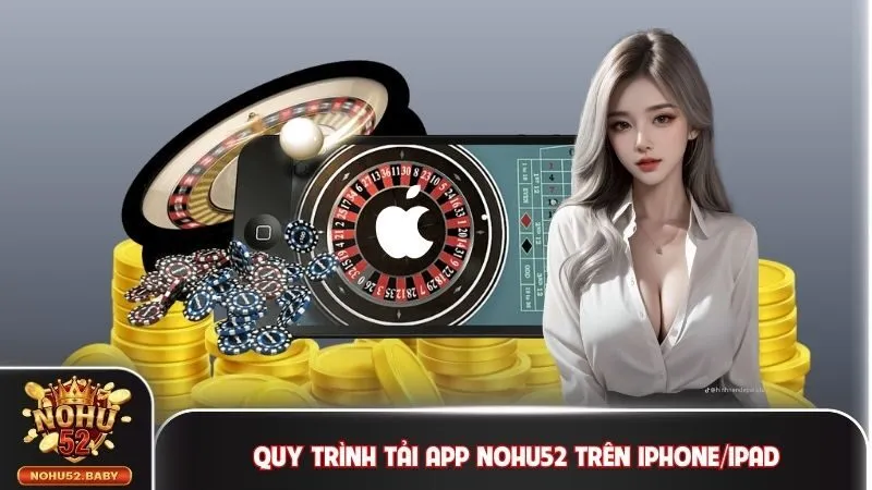 Chỉ dẫn cụ thể quy trình tải app Nohu52 trên iPhone/iPad