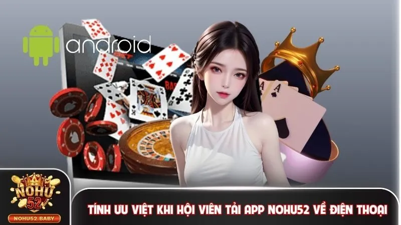 Tính ưu việt khi hội viên tải app Nohu52 về điện thoại