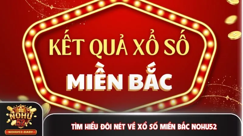 Tìm hiểu đôi nét về xổ số miền Bắc Nohu52