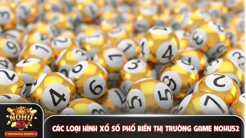 Các loại hình xổ số Nohu52 phổ biến thị trường giải trí online